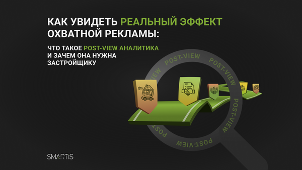 Как увидеть реальный эффект охватной рекламы: что такое post-view аналитика и зачем она нужна застройщику